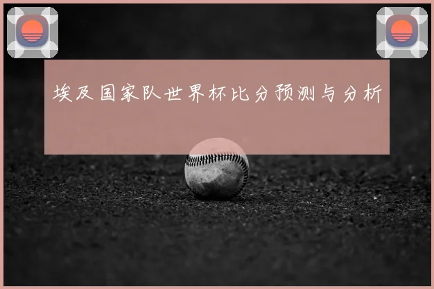埃及国家队世界杯比分预测与分析