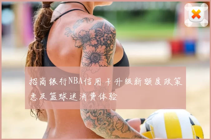 招商银行NBA信用卡升级新额度政策惠及篮球迷消费体验