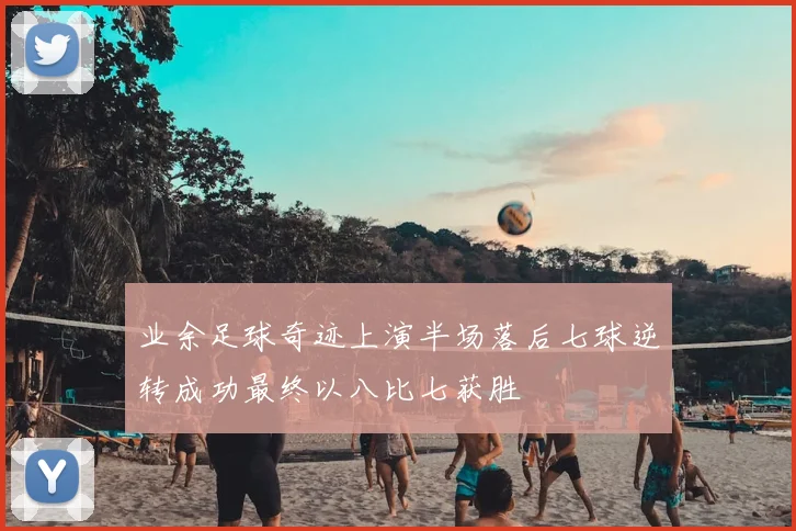 业余足球奇迹上演半场落后七球逆转成功最终以八比七获胜