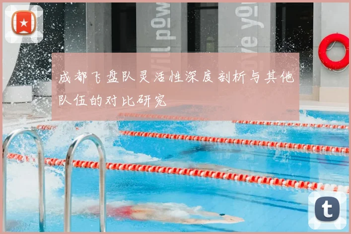 成都飞盘队灵活性深度剖析与其他队伍的对比研究