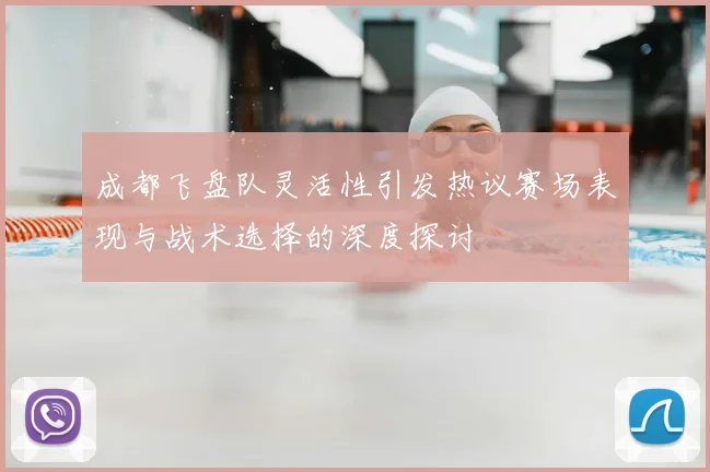 成都飞盘队灵活性引发热议赛场表现与战术选择的深度探讨