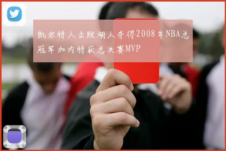 凯尔特人击败湖人夺得2008年NBA总冠军加内特获总决赛MVP