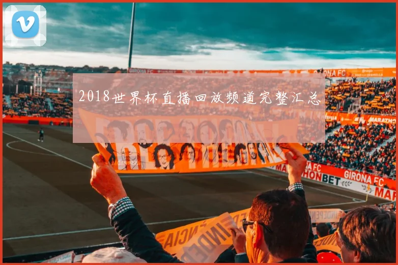 2018世界杯直播回放频道完整汇总