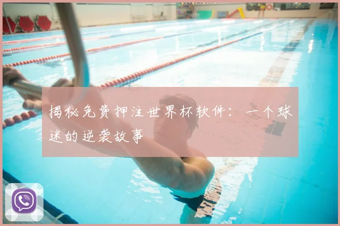 揭秘免费押注世界杯软件：一个球迷的逆袭故事