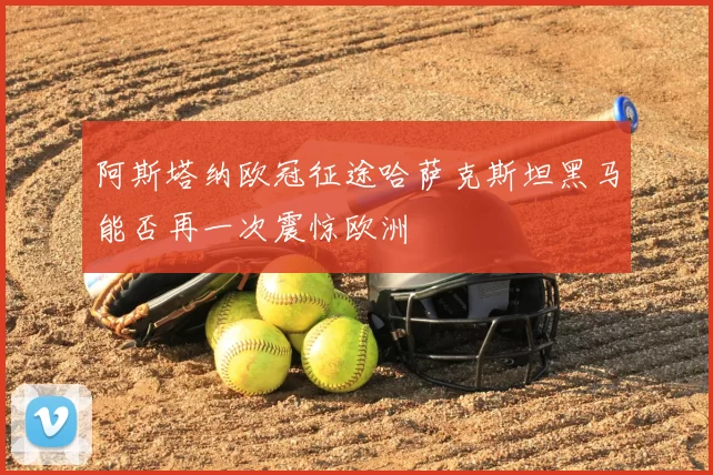 阿斯塔纳欧冠征途哈萨克斯坦黑马能否再一次震惊欧洲