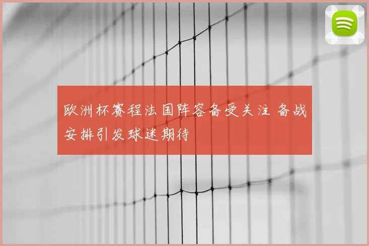 欧洲杯赛程法国阵容备受关注 备战安排引发球迷期待