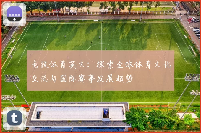 竞技体育英文：探索全球体育文化交流与国际赛事发展趋势