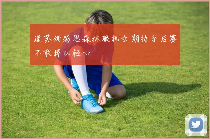 道苏姆感恩森林狼机会期待季后赛不敢掉以轻心