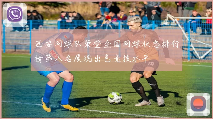 西安网球队荣登全国网球状态排行榜第八名展现出色竞技水平