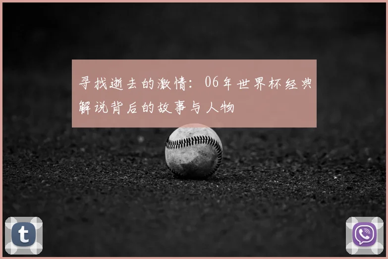 寻找逝去的激情：06年世界杯经典解说背后的故事与人物